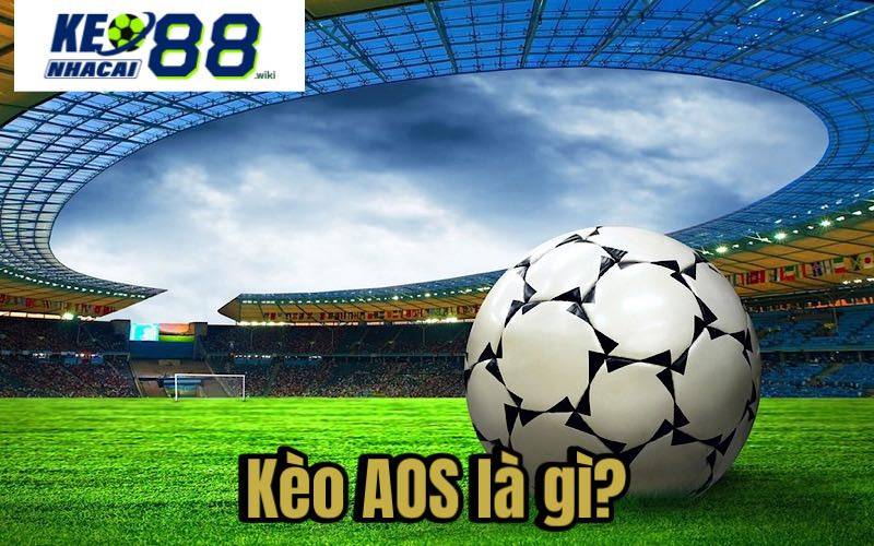 Kèo AOS là gì? Ưu và Nhược Điểm Để Cá Cược Trực Tuyến Kèo AOS là gì?