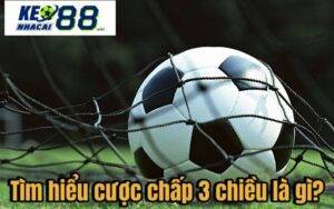 Tìm hiểu cược chấp 3 chiều là gì