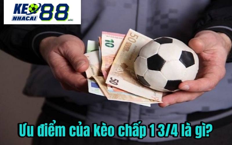 Kèo chấp 1 3/4 là gì? Kinh Nghiệm Chơi Thắng Lớn Từ Keonhacai Ưu điểm của kèo chấp 1 3/4 là gì