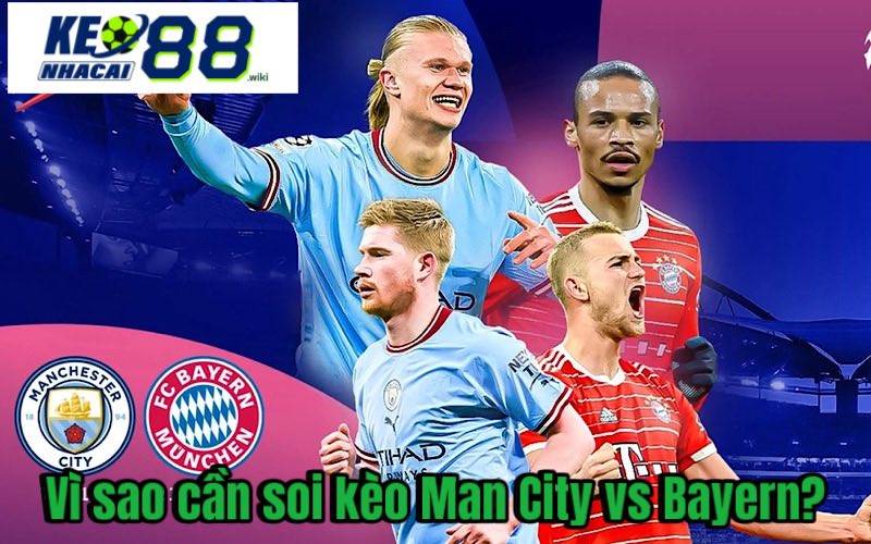 Nhận Định, Soi Kèo Man City Vs Bayern Tại Keonhacai 88 Vì sao cần soi kèo Man City vs Bayern