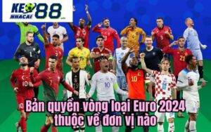 Bản quyền của vòng loại Euro thuộc về đơn vị nào