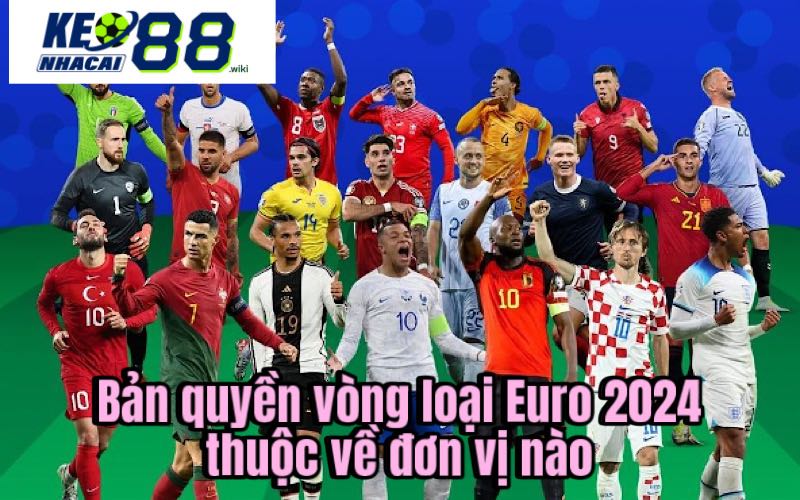 Bản quyền của vòng loại Euro thuộc về đơn vị nào