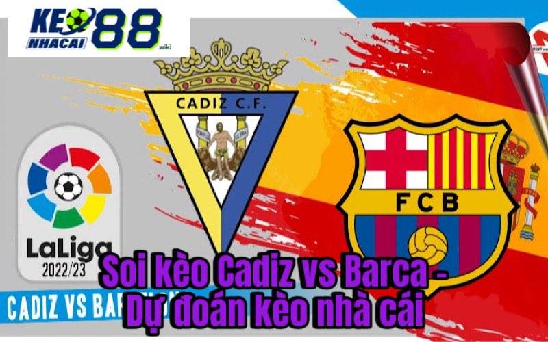 Keonhacai Nhận Định, Soi Kèo Cadiz Vs Barca. Ai Sẽ Thắng? Soi kèo Cadiz vs Barca - Dự đoán kèo nhà cái