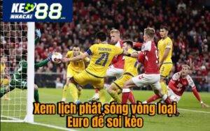 Xem lịch phát sóng vòng loại Euro để soi kèo